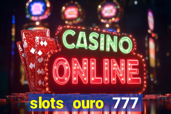 slots ouro 777 play store